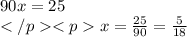 90x=25\\x=\frac {25}{90}=\frac {5}{18}