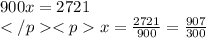 900x=2721\\x=\frac {2721}{900}=\frac {907}{300}