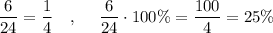 \dfrac{6}{24}=\dfrac{1}{4}\ \ \ ,\ \ \ \ \dfrac{6}{24}\cdot 100\%=\dfrac{100}{4}=25\%