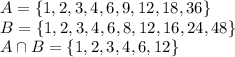 A=\{1,2,3,4,6,9,12,18,36\}\\B=\{1,2,3,4,6,8,12,16,24,48\}\\A\cap B= \{1,2,3,4,6,12\}