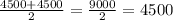 \frac{4500 + 4500}{2} = \frac{9000}{2} = 4500