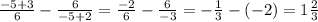 \frac{ - 5 + 3}{6} - \frac{6}{ - 5 + 2} = \frac{ - 2}{6} - \frac{6}{ - 3} = - \frac{1}{3} - ( - 2) = 1 \frac{2}{3}