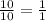 \frac{10}{10}= \frac{1}{1}