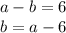 a -b = 6\\b = a-6