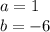 a = 1 \\ b = - 6