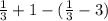 \frac{1}{3} +1 - (\frac{1}{3} -3)