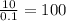 \frac{10}{0.1} = 100