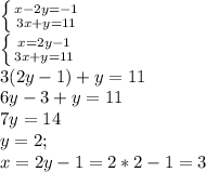 \left \{ {{x-2y=-1} \atop {3x+y=11}} \right.\\\left \{ {{x=2y-1} \atop {3x+y=11}} \right. \\3(2y-1)+y=11\\6y-3+y=11\\7y=14\\y=2;\\x=2y-1=2*2-1=3