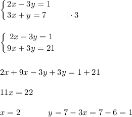 \displaystyle \left \{ {{2x-3y=1 \ \ \ \ \ \ \ \ \ \ } \atop {3x+y=7 \ \ \ \ \ \ \ |\cdot3}} \right.\\\\\\\left \{ {{2x-3y=1} \atop {9x+3y=21}} \right.\\\\\\2x+9x-3y+3y=1+21\\\\11x=22\\\\x=2 \ \ \ \ \ \ \ \ \ \ y=7-3x=7-6=1