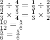 \frac{2}{3 } \div \frac{4}{5} = \frac{1}{3} \div \frac{2}{5} \\ \frac{2}{3} \times \frac{5}{4} = \frac{1}{3} \times \frac{5}{2} \\ \frac{10}{12} = \frac{5}{6} \\ \frac{5}{6} = \frac{5}{6}