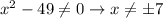 x^2 - 49 \neq 0 \rightarrow x \neq \pm 7