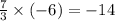 \frac{7}{3} \times ( - 6 )= - 14