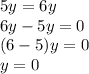 5y=6y\\6y-5y=0\\(6-5)y=0\\y=0