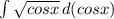 \int\limits {\sqrt{cos x} } \, d(cosx)