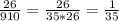 \frac{26}{910} =\frac{26}{35*26} =\frac{1}{35}