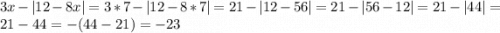 3x-|12-8x|=3*7-|12-8*7|=21-|12-56|=21-|56-12|=21-|44|=21-44=-(44-21)=-23