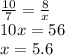 \frac{10}{7} = \frac{8}{x} \\ 10x = 56 \\ x = 5.6