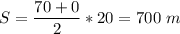 {\displaystyle S = \frac{70+0}{2}*20 = 700\ m