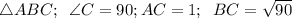 \left{ \triangle ABC}; \ \: \angle C = 90; \\ AC =1; \: \ BC = \sqrt {90}