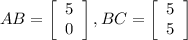 AB = \left[\begin{array}{ccc}5\\0\end{array}\right], BC = \left[\begin{array}{ccc}5\\5\end{array}\right]