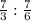 \frac{7}{3} : \frac{7}{6}