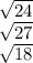 \sqrt{24} \\ \sqrt{27 } \\ \sqrt{18}