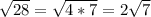 \sqrt{28} =\sqrt{4*7} =2\sqrt{7}