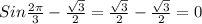 Sin\frac{2\pi }{3} -\frac{\sqrt{3}}{2} =\frac{\sqrt{3}}{2}-\frac{\sqrt{3}}{2}=0