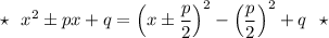 \star \ \ x^2\pm px+q=\Big(x\pm \dfrac{p}{2}\Big)^2-\Big(\dfrac{p}{2}\Big)^2+q\ \ \star