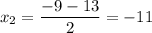 x_{2}=\dfrac{-9-13}{2}=-11