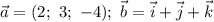 \vec{a} = (2; ~ 3; ~ {-}4); ~ \vec{b} = \vec{i} + \vec{j} + \vec{k}