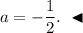 a = -\dfrac{1}{2}. ~\blacktriangleleft