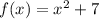 f(x)=x^2 + 7