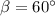 \beta=60^\circ