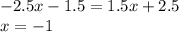 -2.5x-1.5=1.5x+2.5\\x=-1