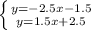 \left \{ {{y=-2.5x-1.5} \atop {y=1.5x+2.5}} \right. \\