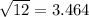 \sqrt{12} = 3.464