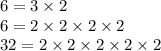 6 = 3 \times 2 \\ 6 = 2 \times 2 \times 2 \times 2 \\ 32 = 2 \times 2 \times 2 \times 2 \times 2