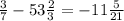 \frac{3}{7}-53\frac{2}{3}=-11\frac{5}{21}