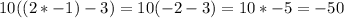 10((2*-1)-3) = 10(-2-3) = 10 * -5 = -50