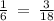 \frac{1}{6} \: = \: \frac{3}{18}