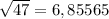 \sqrt{47} = 6,85565