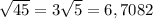 \sqrt{45} = 3\sqrt{5} = 6,7082\\