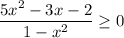 \displaystyle \frac{5x^2-3x-2}{1-x^2} \geq 0