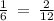 \frac{1}{6} \: = \: \frac{2}{12}