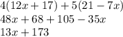 4(12x+17)+5(21-7x)\\48x+68+105-35x\\13x+173