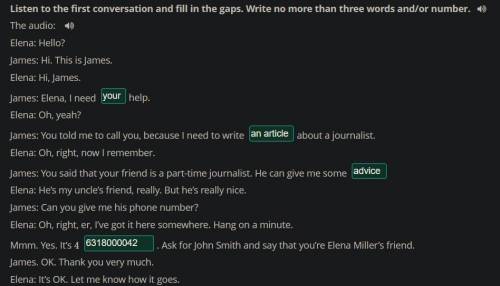 Listen to the first conversation and fill in the gaps. Write no more than three words and/or number.