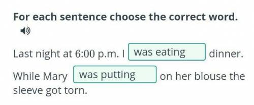 For each sentence choose the correct word. Last night at 6:00 p.m. I dinner. While Mary on her blous