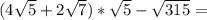 (4\sqrt{5}+2\sqrt{7})*\sqrt{5}-\sqrt{315}=