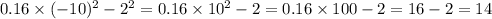 0.16 \times ( - 10 {})^{2} - 2 {}^{2} = 0.16 \times 10 {}^{2} - 2 = 0.16 \times 100 - 2 = 16 - 2 = 14